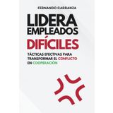 Lidera Empleados Difíciles - Tácticas efectivas para transformar el conflicto en cooperación: Mejora tu ambiente laboral.