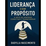Liderança com Propósito:: A Arte de Inspirar, Conectar e Transformar