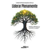 Liderar Plenamente: Historias y reflexiones para un liderazgo con propósito, coherente y en equilibrio