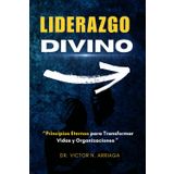 LIDERAZGO DIVINO: “Principios Eternos para Transformar Vidas y Organizaciones”