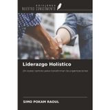 Liderazgo Holístico: Un nuevo camino para transformar las organizaciones