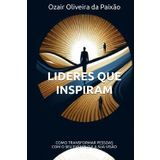LIDERES QUE INSPIRAM: COMO TRANSFORMAR PESSOAS COM O SEU EXEMPLO E A SUA VISÃO