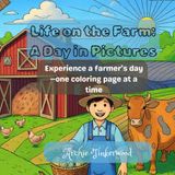 Life on the Farm: A Day in Pictures: Experience a farmer’s day—one coloring page at a time, 30 unique pages