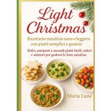 Light Christmas: Ricettario natalizio sano e leggero con piatti semplici e gustosi. Dolci, antipasti e secondi piatti facili, veloci e salutari per godersi le feste natalizie.