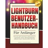 Lightburn Benutzerhandbuch für Anfänger: Schritt-für-Schritt-Anleitung zur Beherrschung von Laserschneid-, Gravur- und Designsoftware für Hobbyisten, Bastler, Kleinunternehmer und Profis