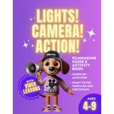 Lights! Camera! Action! Filmmaking Guide and Activity Book For Kids Ages 4-9: Hands On Activities With Ready To Use Templates