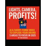 Lights, Camera, Profits! AI including Short-Form Video to Explode Your Brand - 5 Areas to Focus 2025