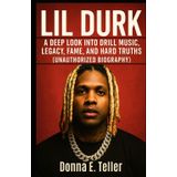 Lil Durk: A Deep Look Into Drill Music, Legacy, Fame, and Hard Truths (Unauthorized Biography)