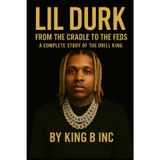 Lil Durk: From The Cradle To The Feds: A Complete Story Of The Drill King