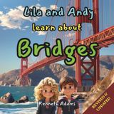 Lila and Andy learn about Bridges: A Young Structural Engineer's Guide to How Bridges Cross Rivers and Valleys