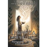 LIMPIEZA ESPIRITUAL. Método de Purificación Energética y Armonización Espiritual para el Hogar, el Cuerpo y el Alma. Renueva tu Energía y Protege tu ... equilibrio interior y protección consciente.