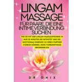 Lingam-Massage Für Paare, Die Eine Intime Verbindung Suchen: Wie Sie mit der Lingam-Massagetechnik in NUR 20 Minuten die Intimität und die emotionale ... zu Ihrem Partner stärken können, KEINE Vor: 1