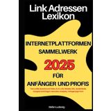 Link Adressen Lexikon 2025 für Anfänger und Profis I Internetplattformen Sammelwerk: Das digitale Nachschlagewerk für 2025 I Alle wichtigen Internetplattformen in einem Werk zusammengefasst.