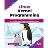 Linux Kernel Programming: Developing kernel architecture and device drivers for character, block, USB, and network interfaces