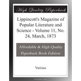 Lippincott's Magazine of Popular Literature and Science - Volume 11, No. 24, March, 1873