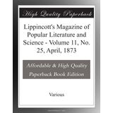 Lippincott's Magazine of Popular Literature and Science - Volume 11, No. 25, April, 1873