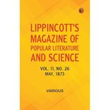 Lippincott's Magazine of Popular Literature and Science, Volume 11, No. 26, May, 1873