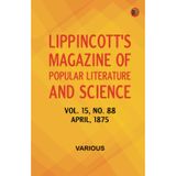 Lippincott's Magazine of Popular Literature and Science - Volume 15, No. 88, April, 1875