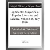 Lippincott's Magazine of Popular Literature and Science, Volume 26, July 1880.
