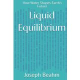 Liquid Equilibrium: How Water Shapes Earth’s Future