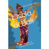 L’isola di Bali: l'Isola degli dei, un paradiso da scoprire (Il mio pianeta Terra)
