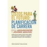 Listos Para El Futuro: Planificación de Carrera Para Adolescentes y Jóvenes Adultos: Estrategias Simples Para Descubrir Tus Fortalezas, Definir Tu Camino y Equilibrar Pasión con Propósito