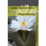Lithops.Lebende Steine: Pflegeanleitung (MEIN EXOTISCHER GARTEN, Band 1)