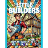 Little Builders: Construction is here! How to Build-a-Home Coloring Book 3!