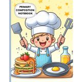 Little Chef Primary Composition Notebook: Cute Cooking Kid Theme | Pancakes, Eggs & Breakfast Fun | Kids Handwriting Practice Journal | Wide Ruled ... Space | Ages 4–8 | 8.5 x 11 in, 120 Pages