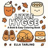 Little Hygge – A Cute & Cozy Coloring Book for Kids & Adults: 40 Fun & Simple Designs for Calm, Comfort & Creativity - Wholesome Relaxation for All Ages