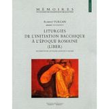 Liturgies de l'Initiation Bacchique a l'Epoque Romaine (Liber): Documentation Litteraire, Inscrite Et Figuree