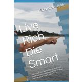 Live Rich, Die Smart: “How to Retire Well, Plan Your Estate, and Keep the Government Out of Your Pockets (and Your Casket)”