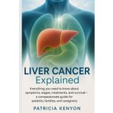 Liver Cancer Explained: Everything You Need to Know About Symptoms, Stages, Treatments, and Survival—A Compassionate Guide for Patients, Families, and Caregivers