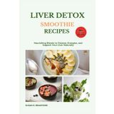 Liver Detox Smoothie Recipes: Cleanse Naturally, Boost Your Energy, and Support Your Liver's Vital Work