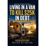 Living in a Van to Kill $25K in Debt: A Proven Plan for Peace Without Owning More: A freelance designer's journey through minimalism on wheels