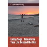 Living Yoga : Transform Your Life Beyond the Mat