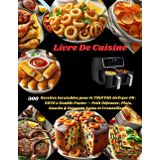Livre De Cuisine: 300 Recettes Inratables pour le TRISTAR Airfryer FR-6970 à Double Panier – Petit Déjeuner, Plats, Snacks & Desserts Sains et Croustillants
