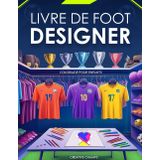 Livre De Foot Designer Pour Enfants: Crée et Colorie Tes Propres Maillots, T-shirts, Chaussures, Logos et Bien Plus Encore ! | Le Cadeau Parfait pour les Garçons de 6 à 12 Ans Passionnés de Football