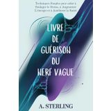 LIVRE DE GUÉRISON DU NERF VAGUE: Techniques Simples pour aider à Soulager le Stress, à Augmenter L'énergie et à Améliorer la Santé