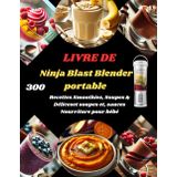 LIVRE DE Ninja Blast Blender portable: 300 Recettes Smoothies, Soupes & Déliceset soupes et, sauces Nourriture pour bébé
