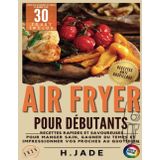 Livre de Recettes Air Fryer pour débutants: Recettes rapides et savoureuses pour manger sain, gagner du temps et impressionner vos proches au quotidien (VERSION COULEUR)