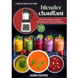 Livre de Recettes pour Blender Chauffant: 310 Recettes Saines, Simples et Savoureuses
