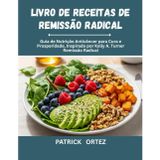 Livro de receitas de remissão radical: O Guia de nutrição Anticâncer para cura e prosperidade, inspirado na remissão Radical de Kelly A. Turner