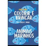 LIVRO PARA COLORIR E BRINCAR BY LUIZA E MAIA: ANIMAIS MARINHOS