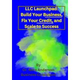 LLC Launchpad: Build Your Business, Fix Your Credit, and Scale to Success