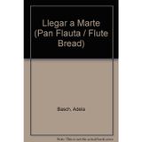 Llegar a Marte (Pan Flauta / Flute Bread) Basch, Adela and Stok, Ana Luisa