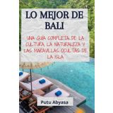 LO MEJOR DE BALI: Una guía completa de la cultura, la naturaleza y las maravillas ocultas de la isla