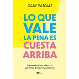 Lo que vale la pena es cuesta arriba: Supera obstáculos, abraza tu potencial, descubre tu propósito