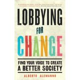 Lobbying for Change : Find Your Voice to Create a Better Society - Albert Alemonno