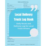 Local Delivery Truck Log Book: Daily Route and Delivery Log for Local Truck Drivers